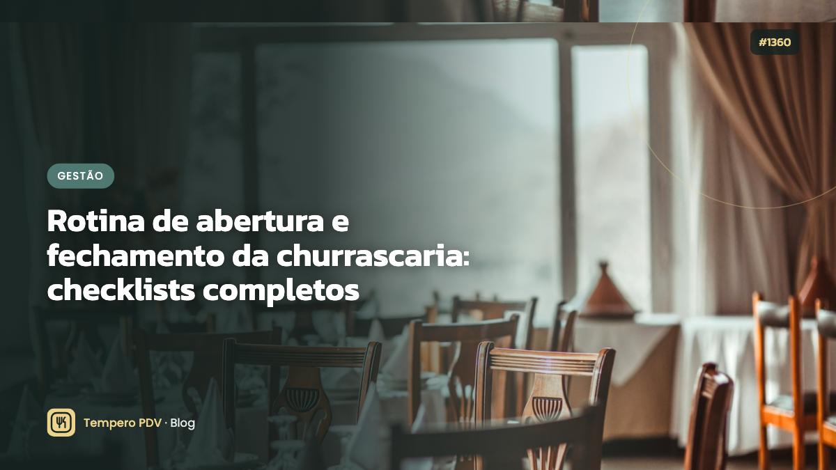 Rotina de abertura e fechamento da churrascaria: checklists completos