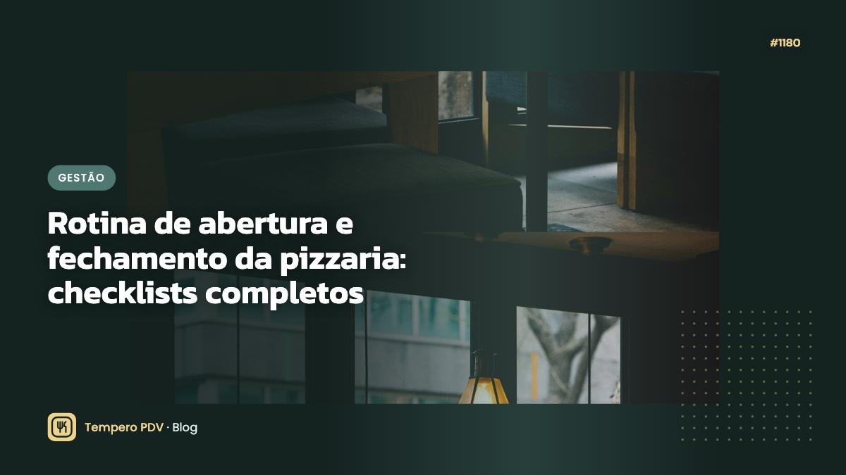 Rotina de abertura e fechamento da pizzaria: checklists completos