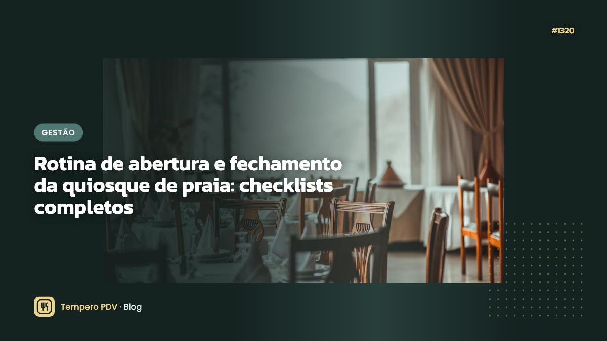 Rotina de abertura e fechamento da quiosque de praia: checklists completos