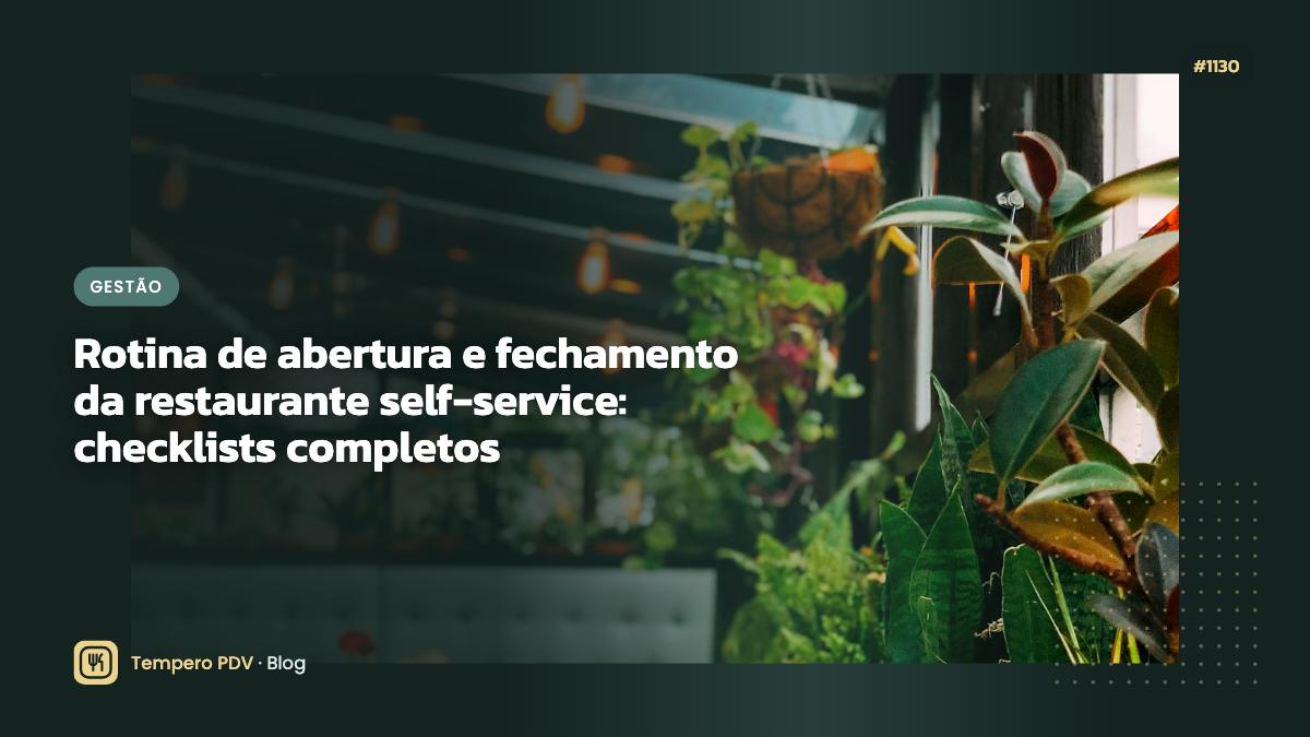 Rotina de abertura e fechamento da restaurante self-service: checklists completos