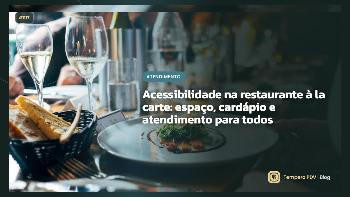 Acessibilidade na restaurante à la carte: espaço, cardápio e atendimento para todos