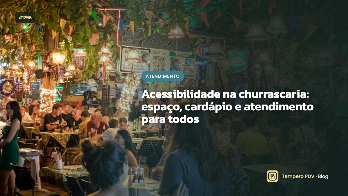 Acessibilidade na churrascaria: espaço, cardápio e atendimento para todos