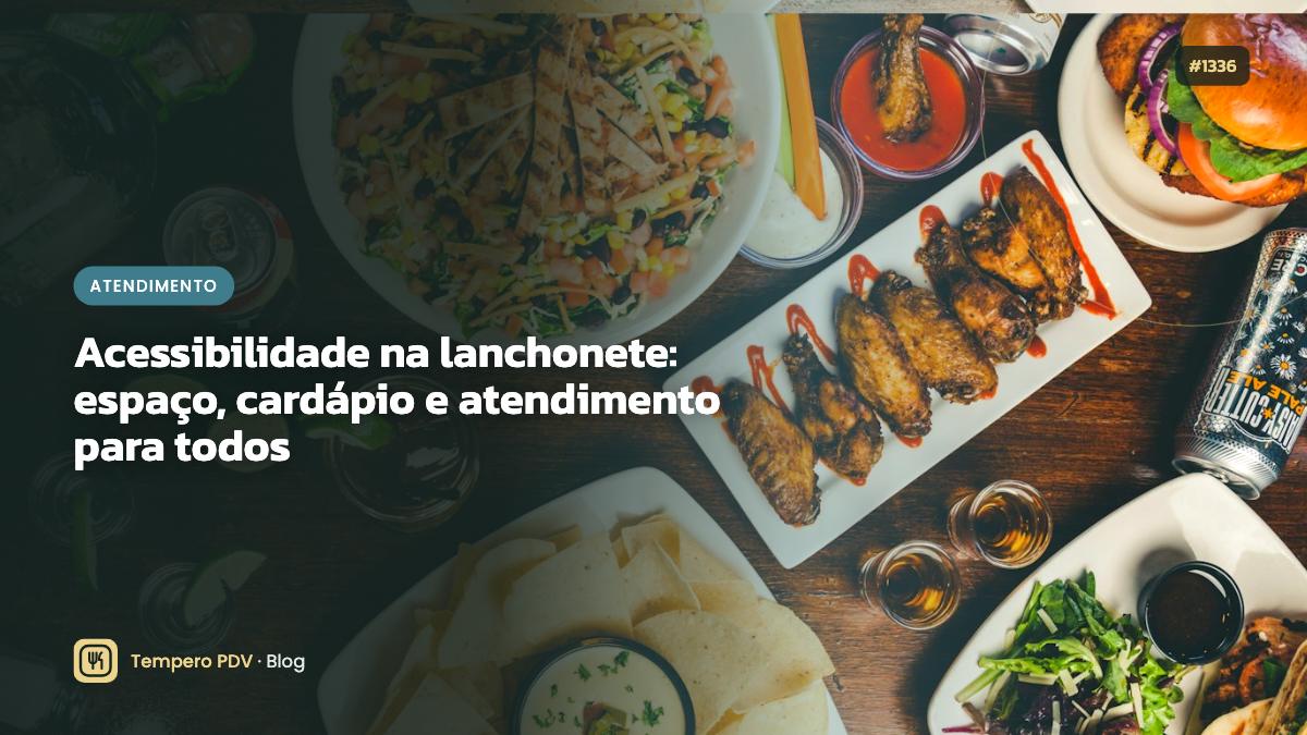 Acessibilidade na lanchonete: espaço, cardápio e atendimento para todos