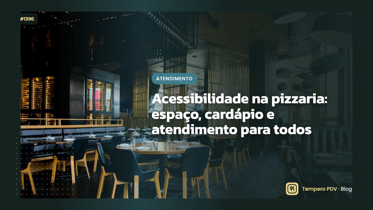 Acessibilidade na pizzaria: espaço, cardápio e atendimento para todos