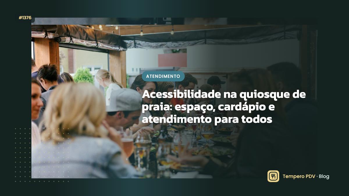 Acessibilidade na quiosque de praia: espaço, cardápio e atendimento para todos