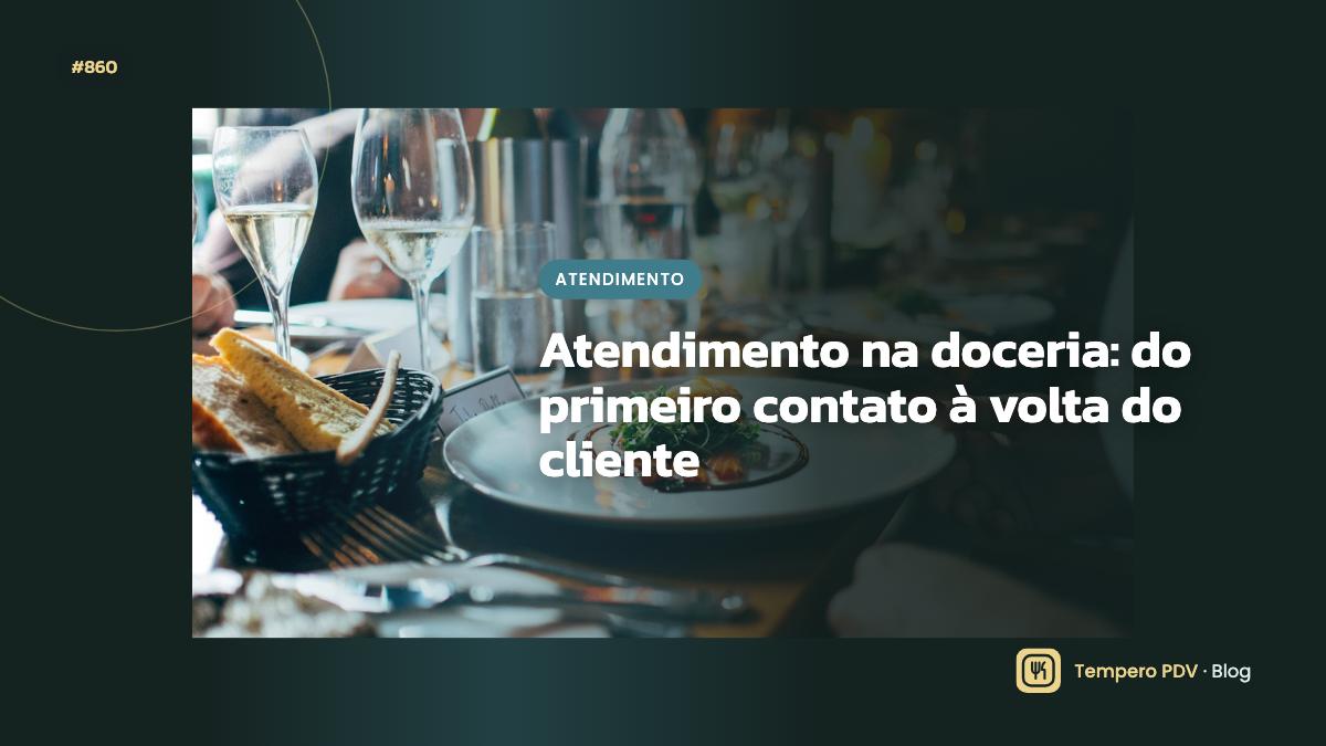 Atendimento na doceria: do primeiro contato à volta do cliente