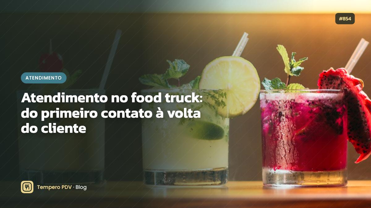 Atendimento no food truck: do primeiro contato à volta do cliente