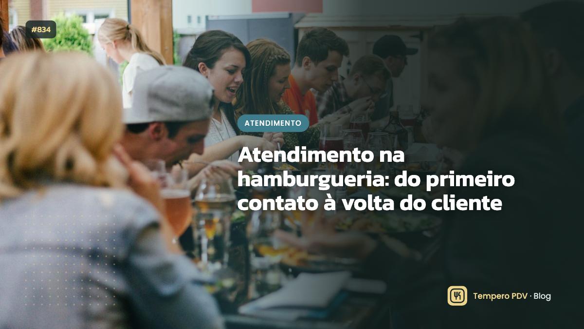 Atendimento na hamburgueria: do primeiro contato à volta do cliente