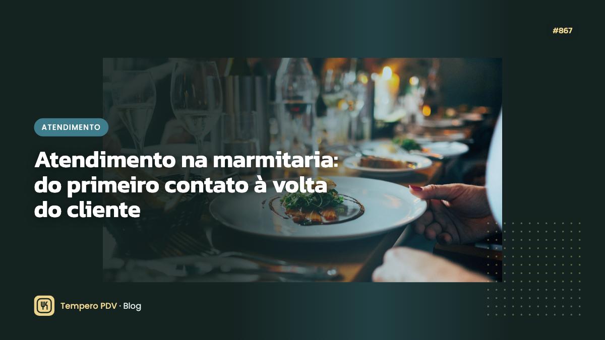 Atendimento na marmitaria: do primeiro contato à volta do cliente