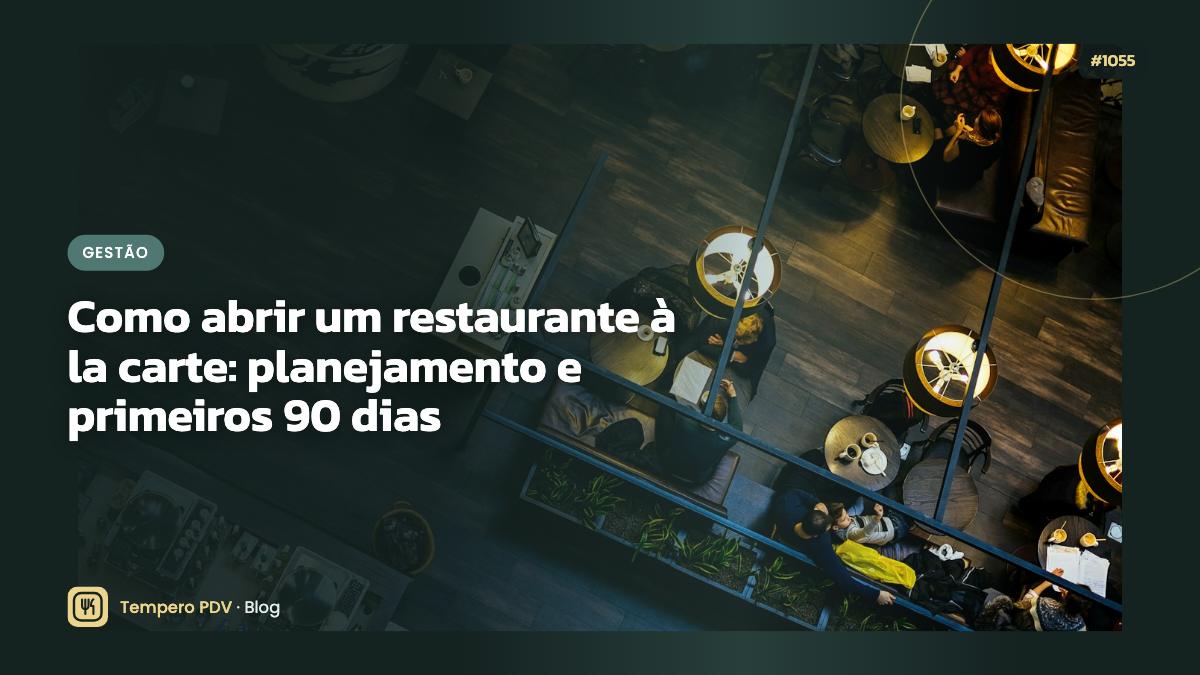 Como abrir um restaurante à la carte: planejamento e primeiros 90 dias
