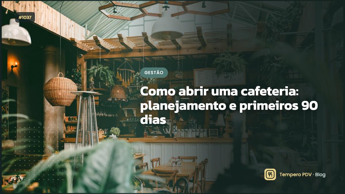Como abrir uma cafeteria: planejamento e primeiros 90 dias