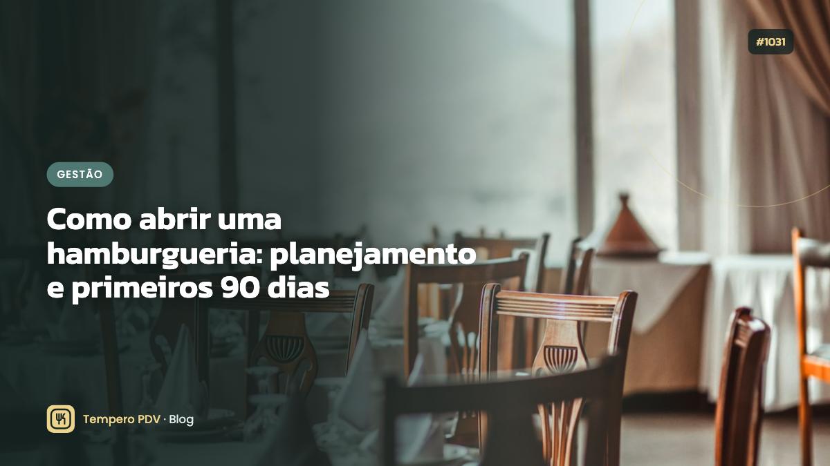 Como abrir uma hamburgueria: planejamento e primeiros 90 dias
