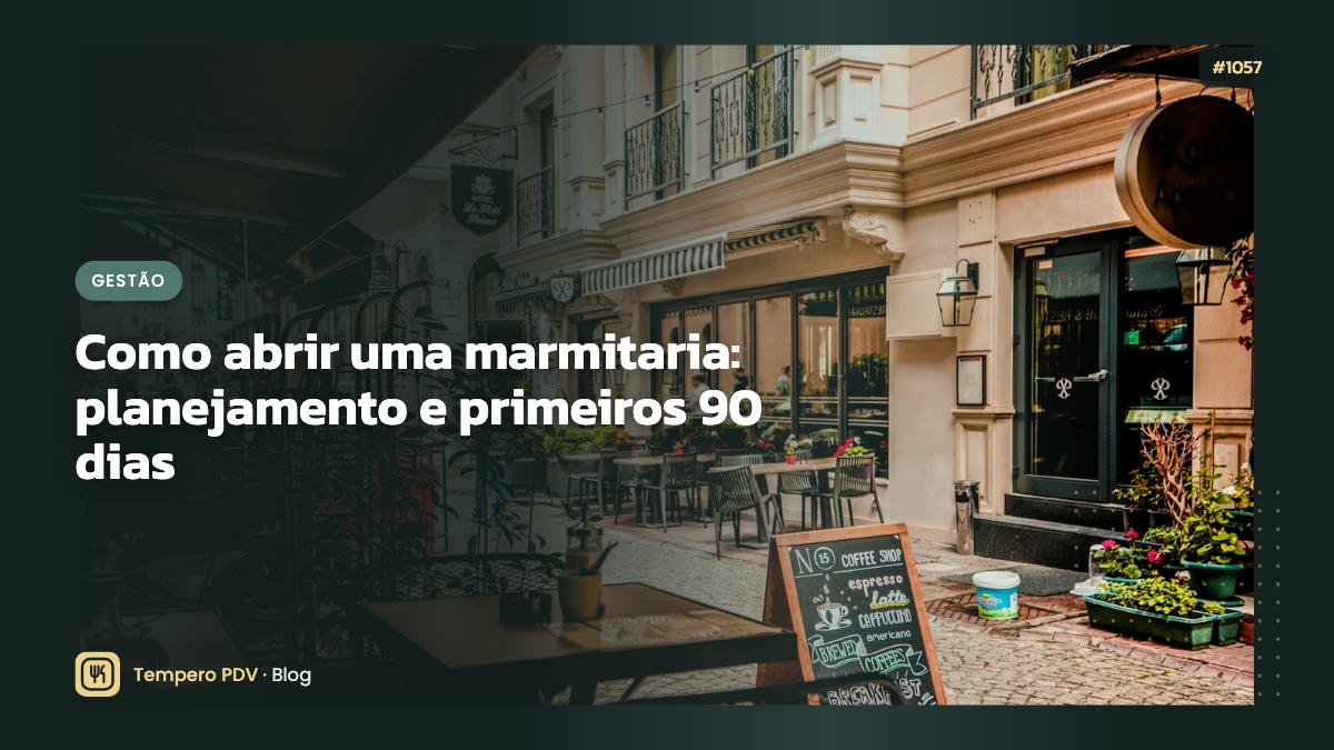Como abrir uma marmitaria: planejamento e primeiros 90 dias