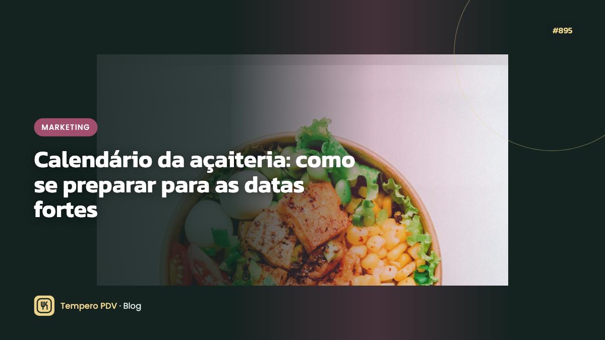 Calendário da açaiteria: como se preparar para as datas fortes