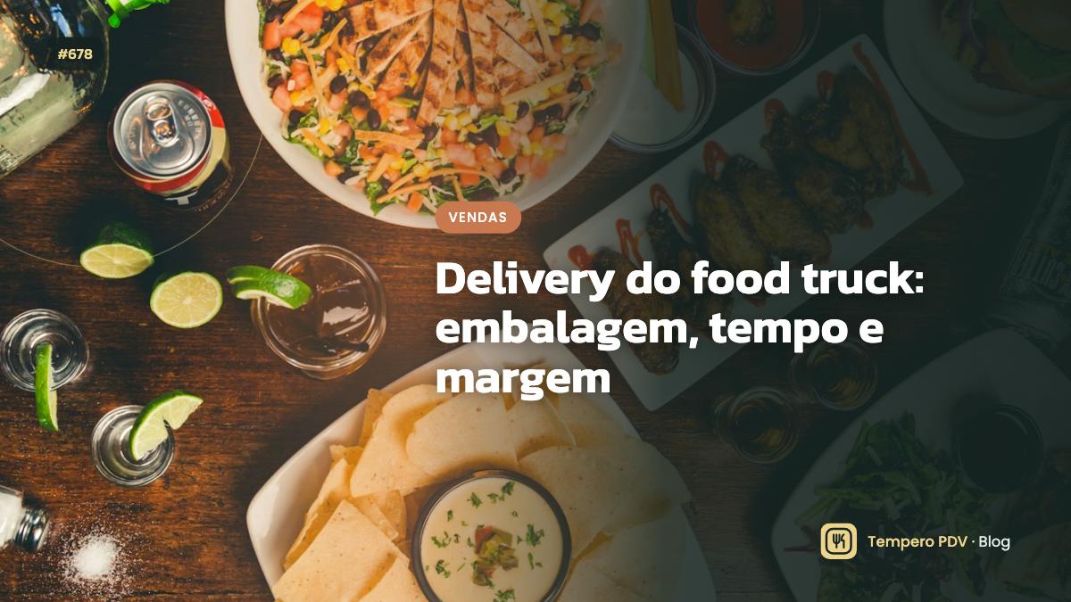 Delivery do food truck: embalagem, tempo e margem