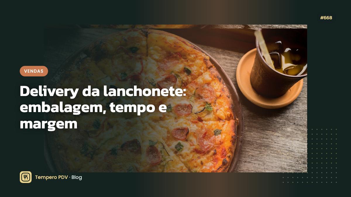 Delivery da lanchonete: embalagem, tempo e margem
