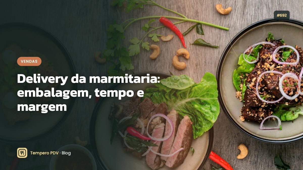 Delivery da marmitaria: embalagem, tempo e margem