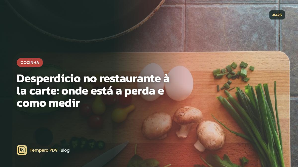 Desperdício no restaurante à la carte: onde está a perda e como medir