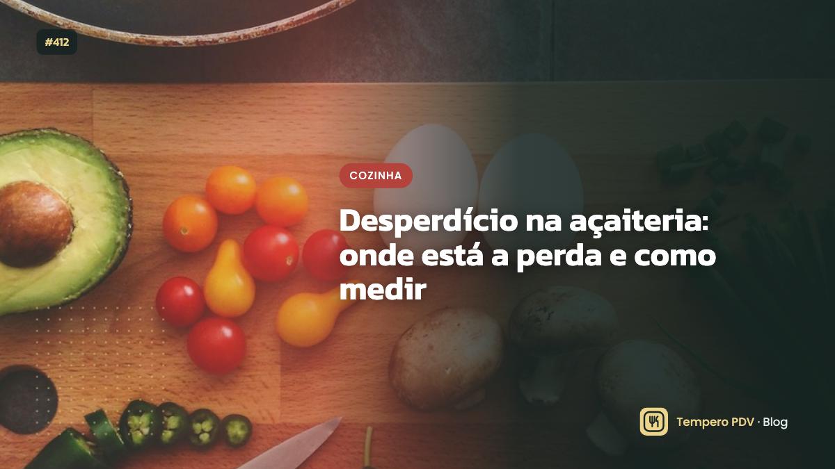 Desperdício na açaiteria: onde está a perda e como medir