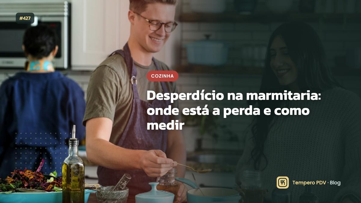 Desperdício na marmitaria: onde está a perda e como medir