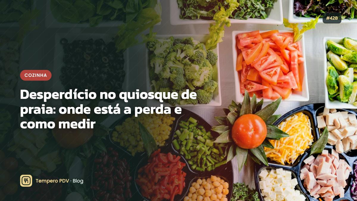 Desperdício no quiosque de praia: onde está a perda e como medir