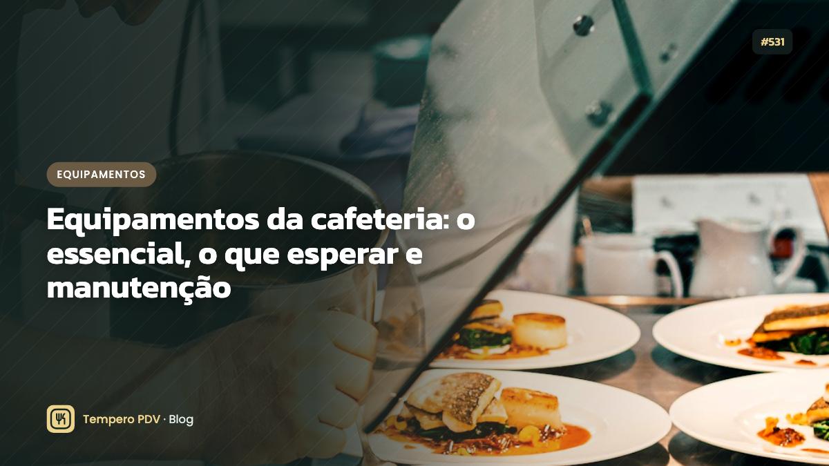Equipamentos da cafeteria: o essencial, o que esperar e manutenção