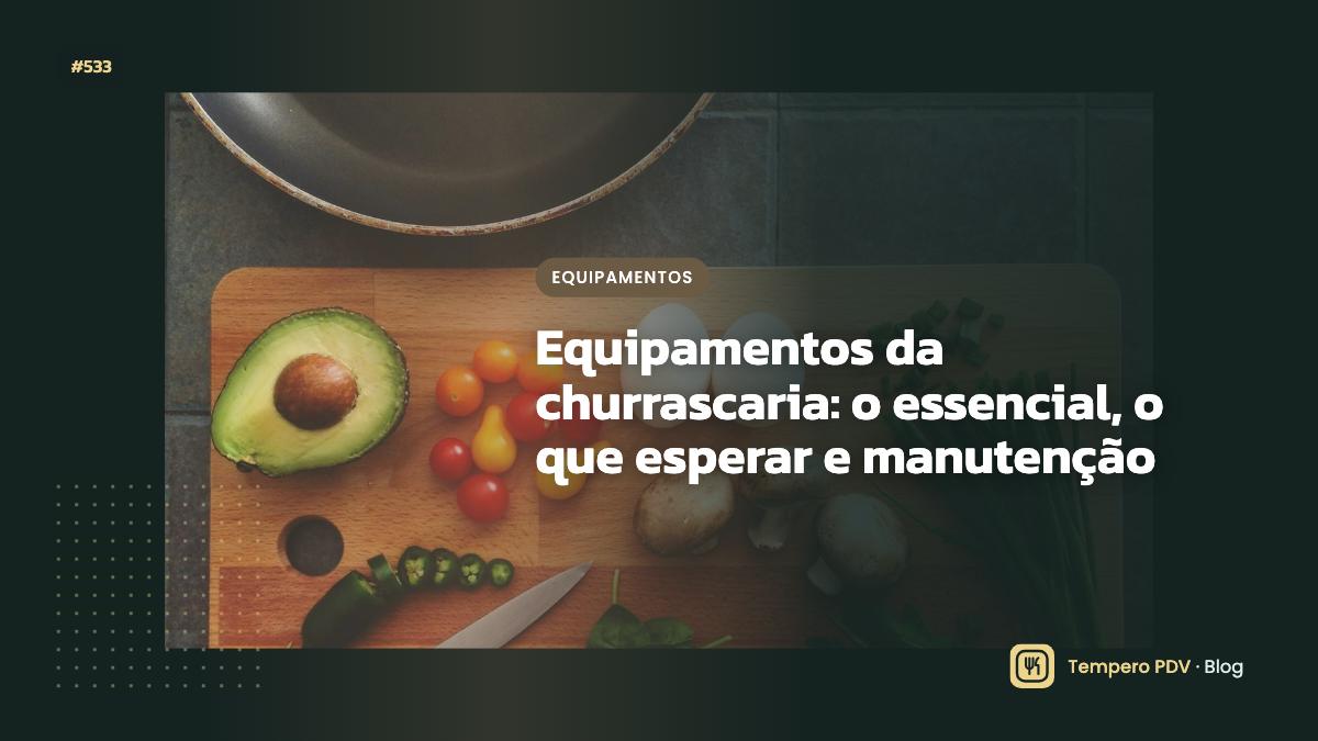 Equipamentos da churrascaria: o essencial, o que esperar e manutenção
