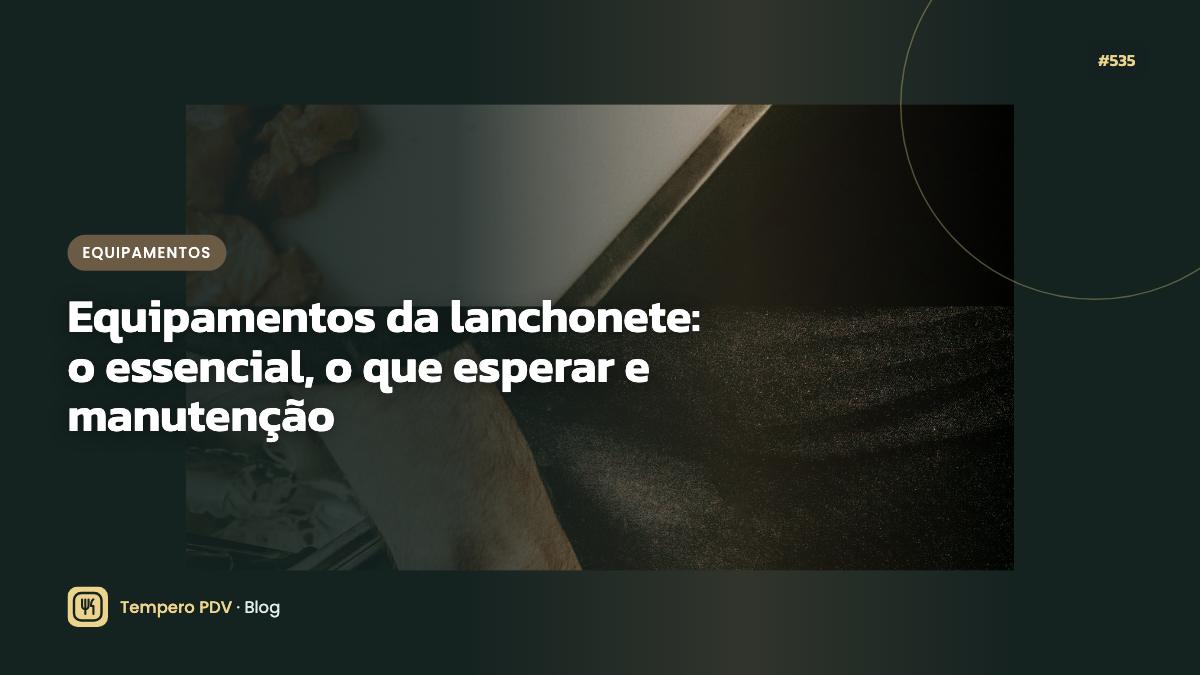 Equipamentos da lanchonete: o essencial, o que esperar e manutenção