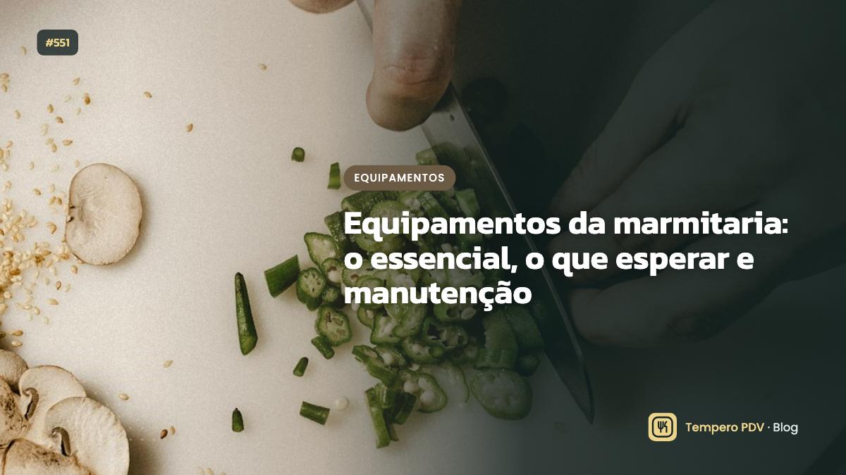 Equipamentos da marmitaria: o essencial, o que esperar e manutenção