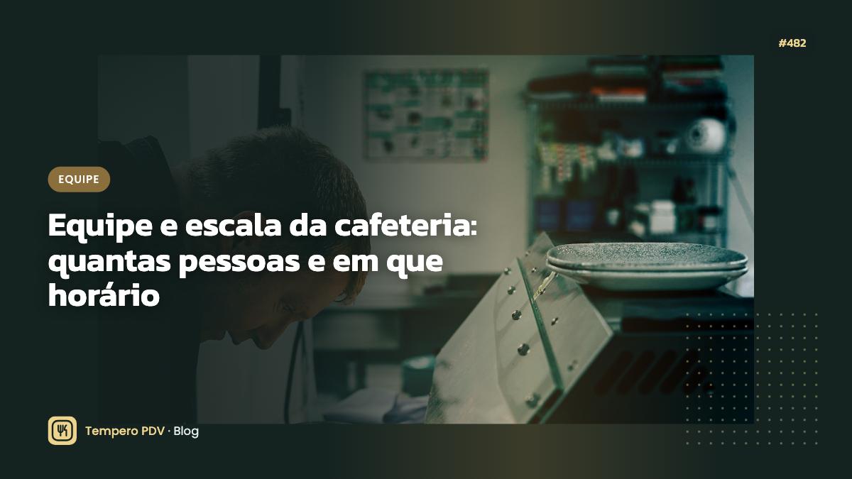 Equipe e escala da cafeteria: quantas pessoas e em que horário