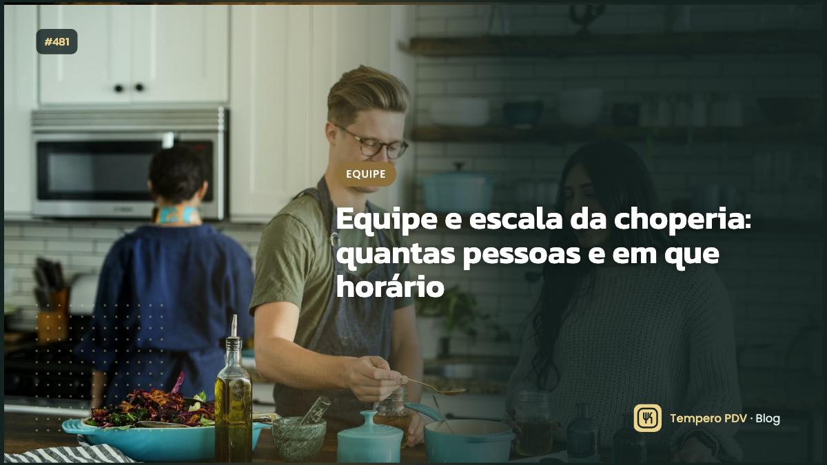 Equipe e escala da choperia: quantas pessoas e em que horário
