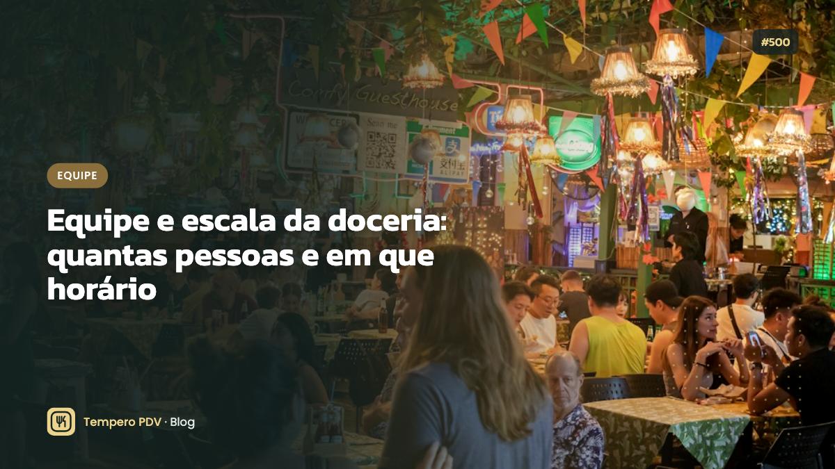 Equipe e escala da doceria: quantas pessoas e em que horário