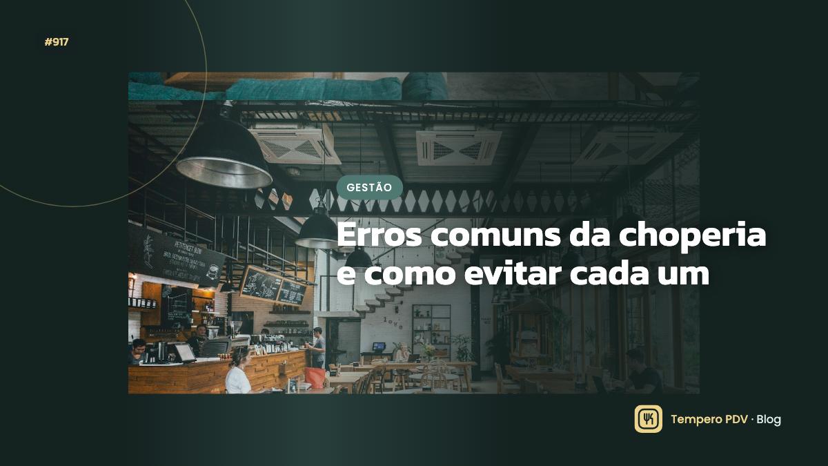 Erros comuns da choperia e como evitar cada um