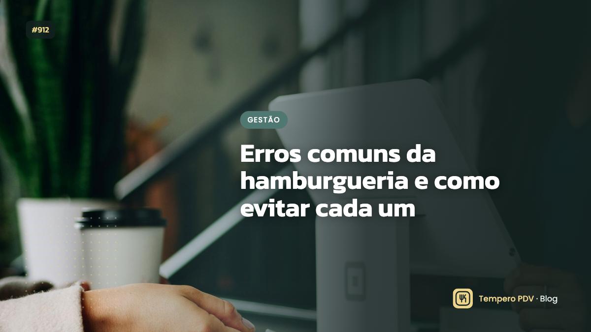 Erros comuns da hamburgueria e como evitar cada um