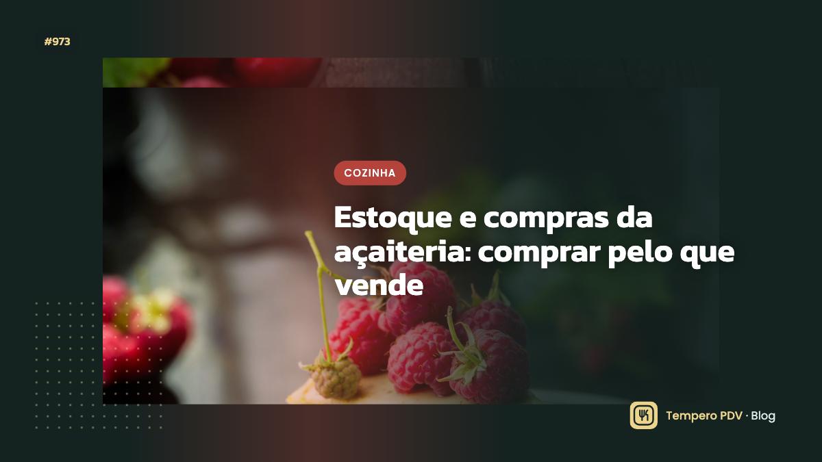 Estoque e compras da açaiteria: comprar pelo que vende