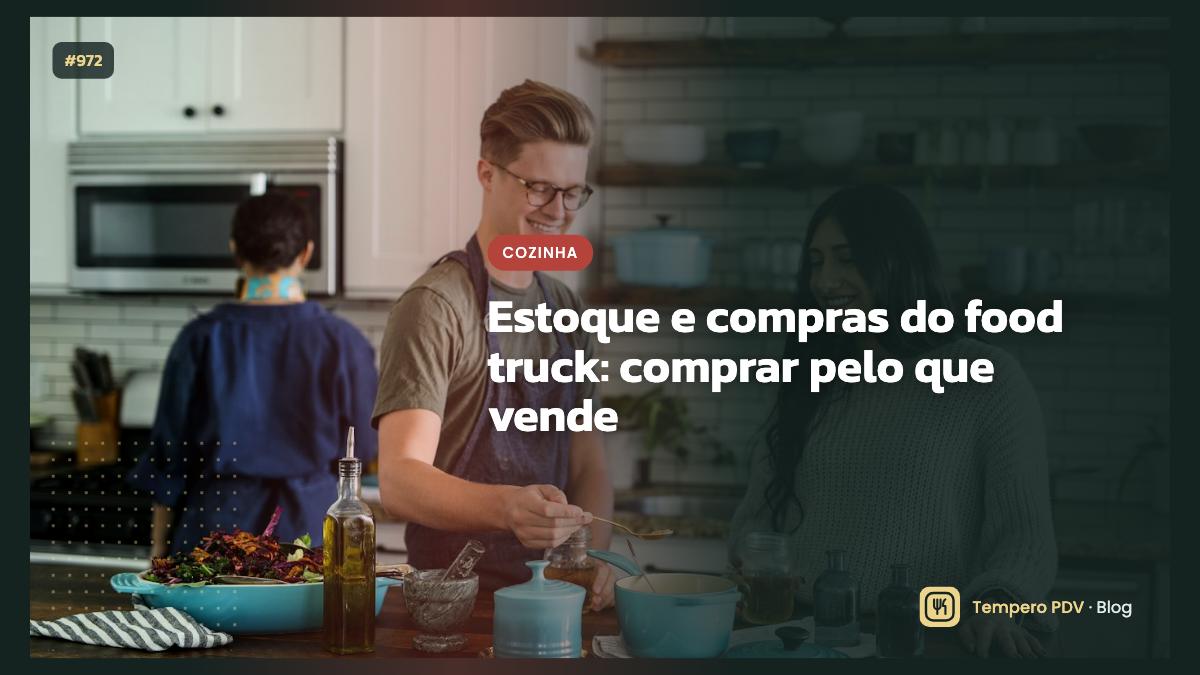 Estoque e compras do food truck: comprar pelo que vende