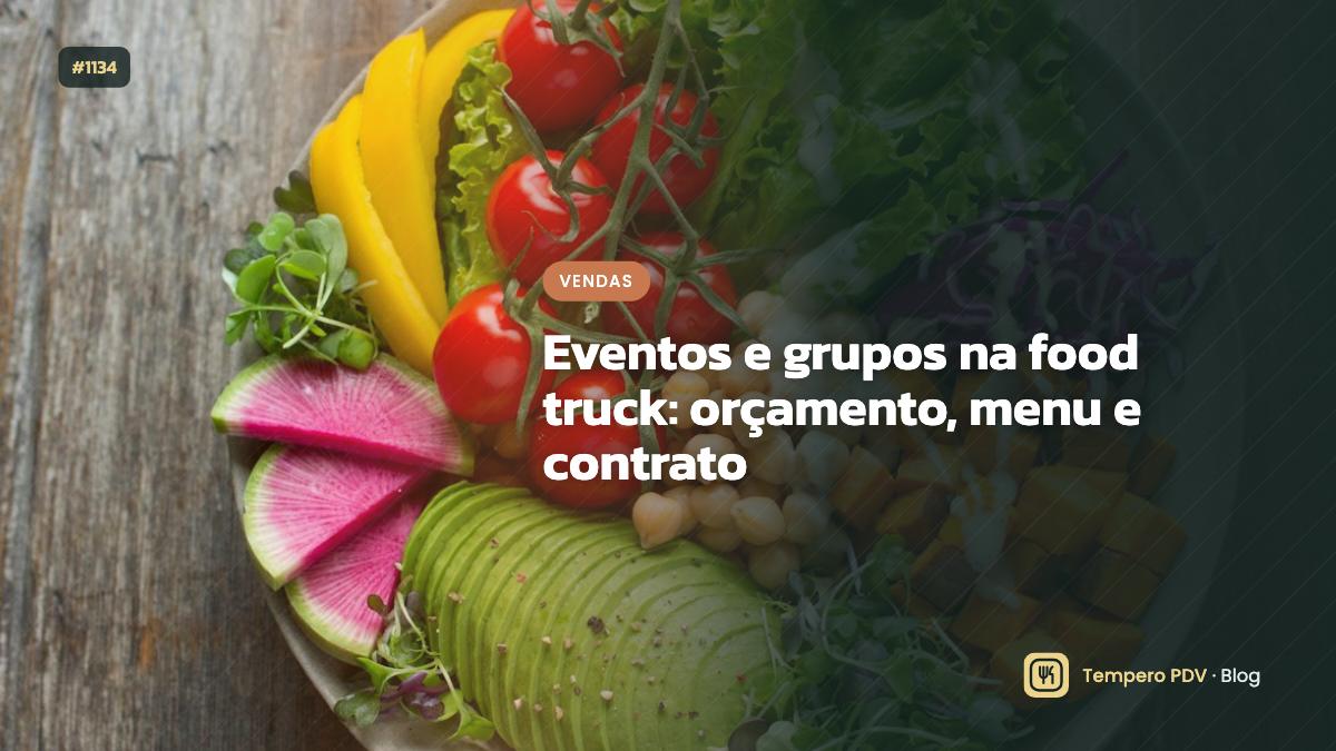 Eventos e grupos na food truck: orçamento, menu e contrato