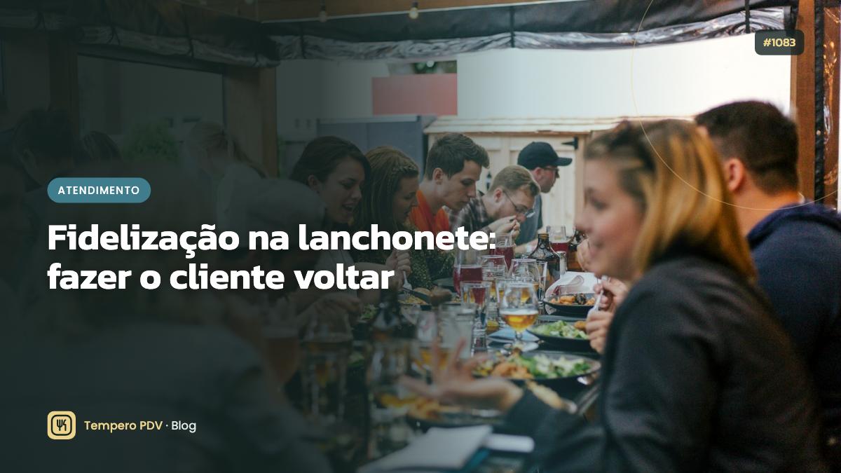 Fidelização na lanchonete: fazer o cliente voltar