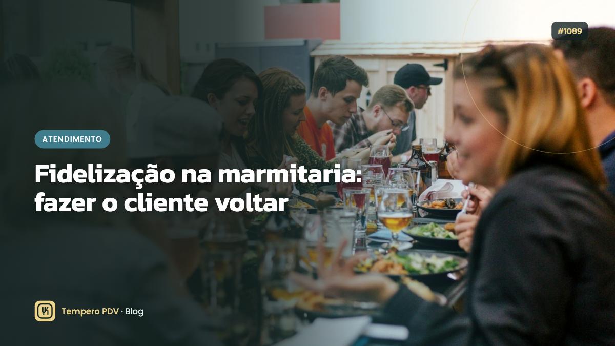 Fidelização na marmitaria: fazer o cliente voltar