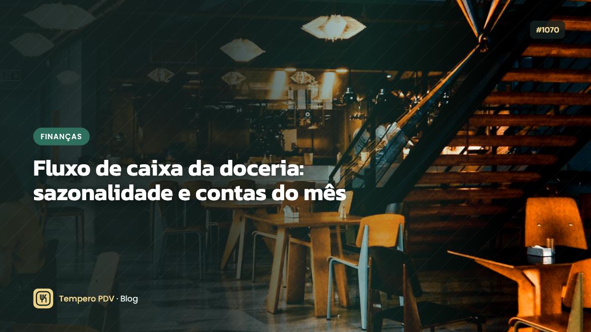 Fluxo de caixa da doceria: sazonalidade e contas do mês
