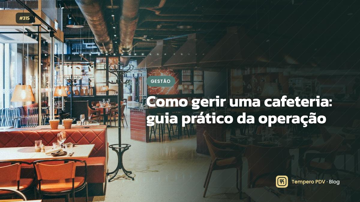 Como gerir uma cafeteria: guia prático da operação
