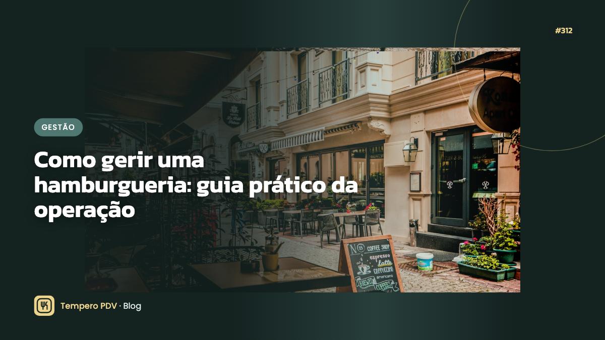 Como gerir uma hamburgueria: guia prático da operação