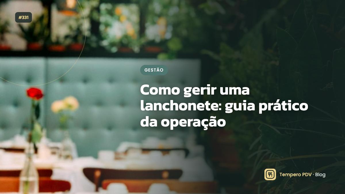 Como gerir uma lanchonete: guia prático da operação
