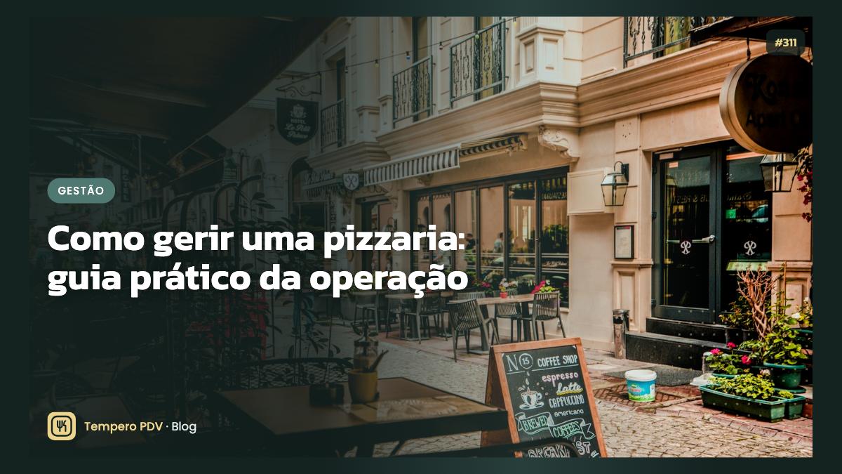 Como gerir uma pizzaria: guia prático da operação