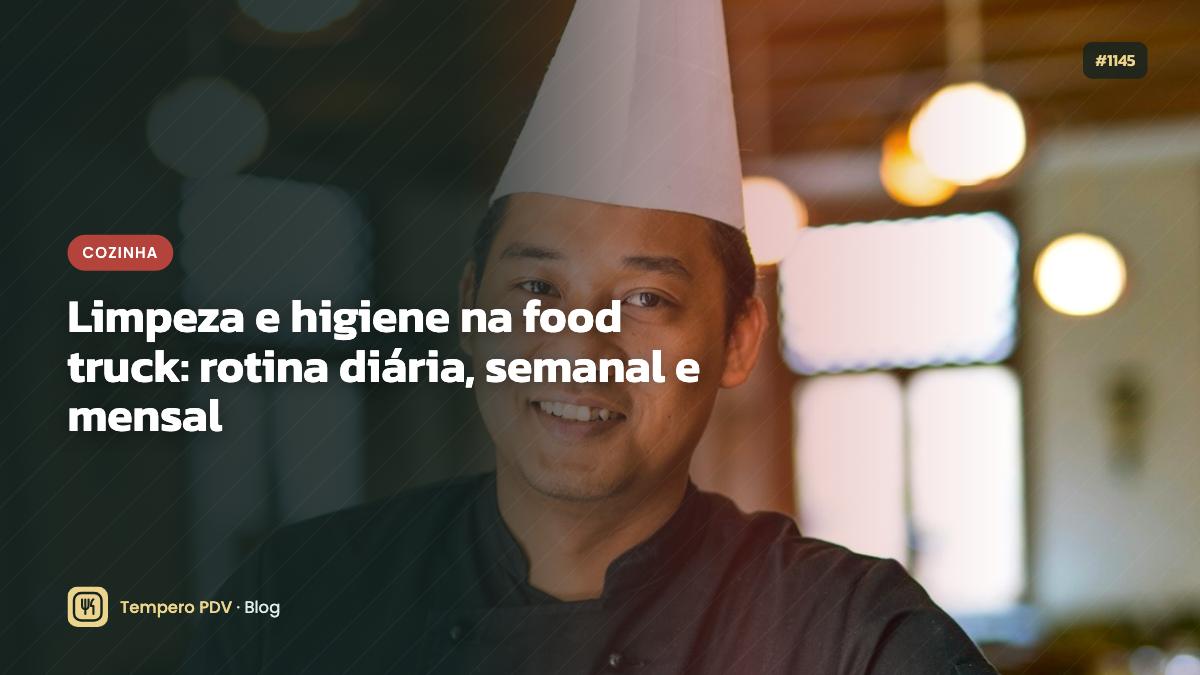 Limpeza e higiene na food truck: rotina diária, semanal e mensal