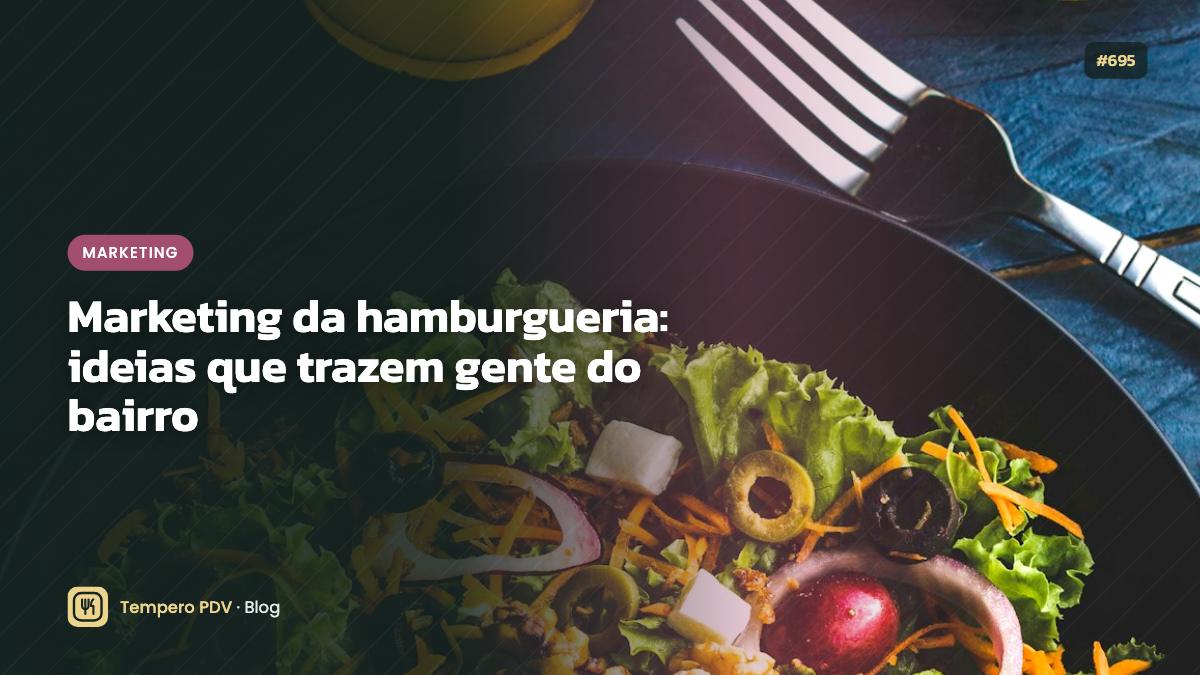 Marketing da hamburgueria: ideias que trazem gente do bairro