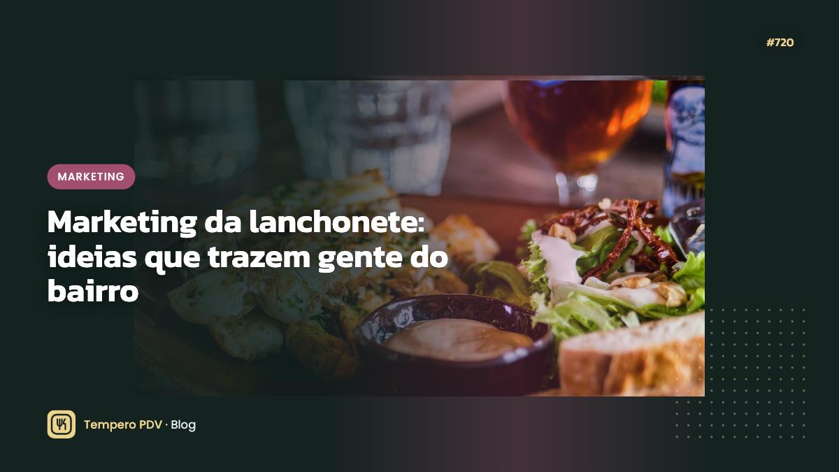 Marketing da lanchonete: ideias que trazem gente do bairro