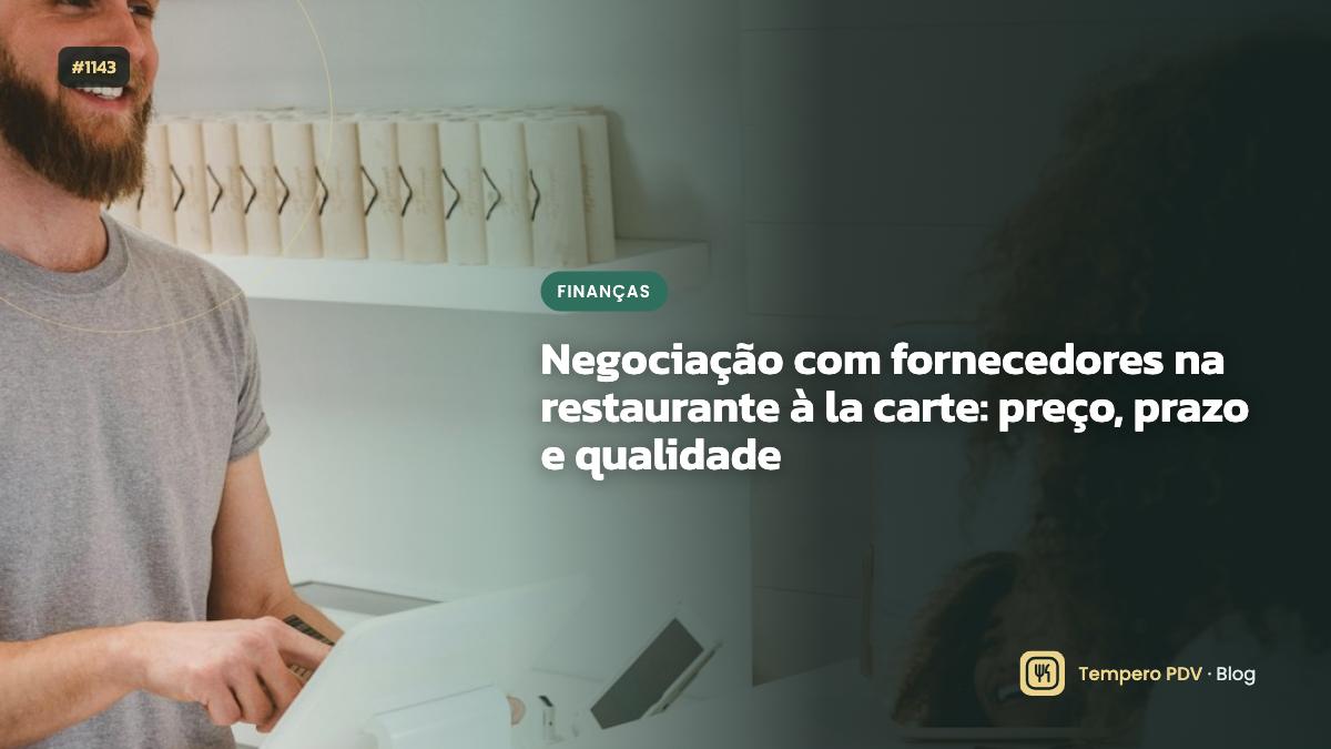 Negociação com fornecedores na restaurante à la carte: preço, prazo e qualidade
