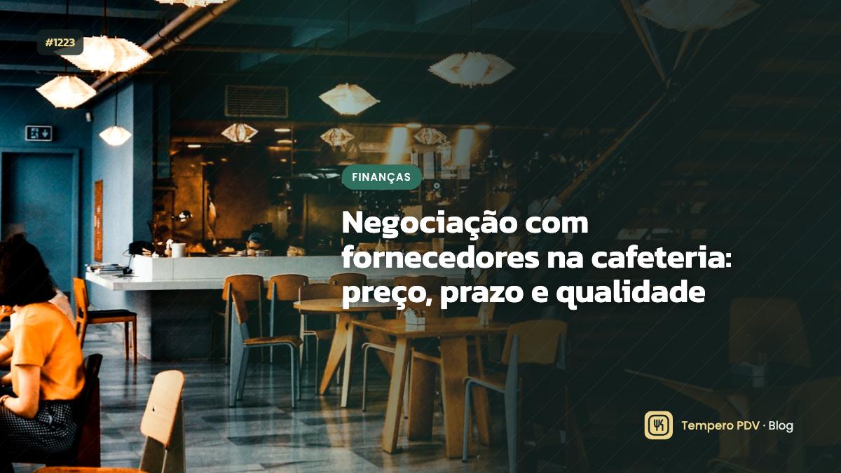 Negociação com fornecedores na cafeteria: preço, prazo e qualidade