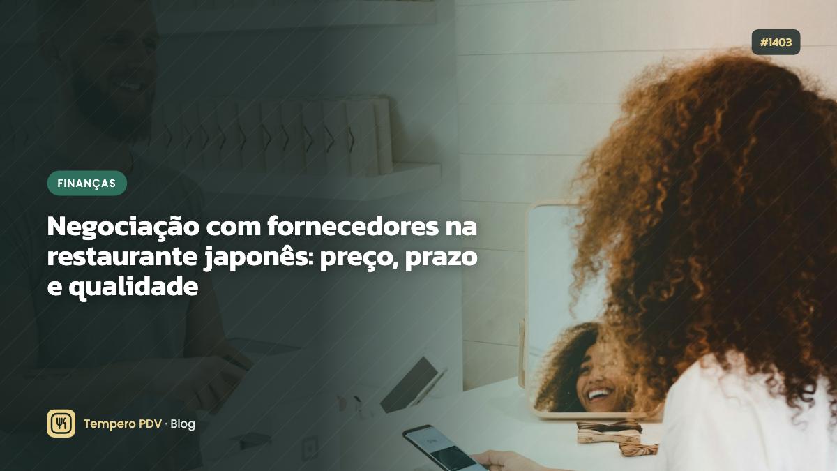 Negociação com fornecedores na restaurante japonês: preço, prazo e qualidade